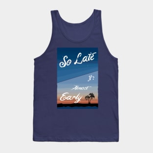 So Late Tank Top